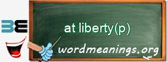 WordMeaning blackboard for at liberty(p)